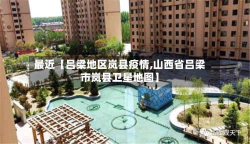 最近【吕梁地区岚县疫情,山西省吕梁市岚县卫星地图】
