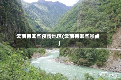 云南有哪些疫情地区(云南有哪些景点)