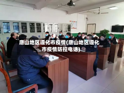 唐山地区遵化市疫情(唐山地区遵化市疫情防控电话)