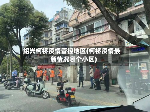 绍兴柯桥疫情管控地区(柯桥疫情最新情况哪个小区)