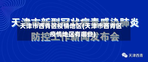 天津市西青区疫情地区(天津市西青区疫情地区有哪些)