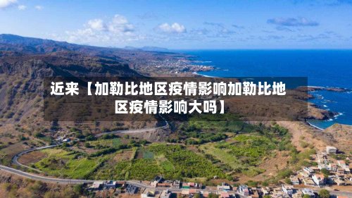 近来【加勒比地区疫情影响加勒比地区疫情影响大吗】-第3张图片