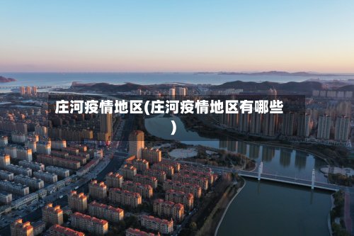 庄河疫情地区(庄河疫情地区有哪些)-第2张图片