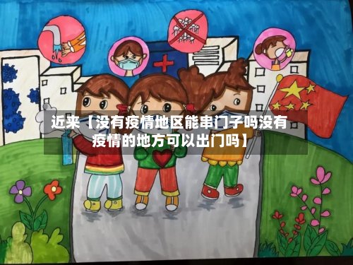 近来【没有疫情地区能串门子吗没有疫情的地方可以出门吗】
