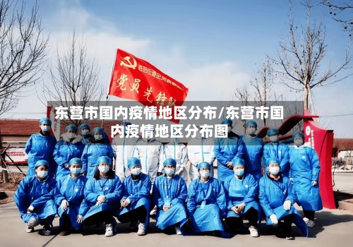东营市国内疫情地区分布/东营市国内疫情地区分布图-第3张图片