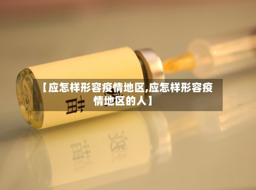 【应怎样形容疫情地区,应怎样形容疫情地区的人】