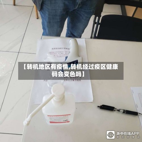 【转机地区有疫情,转机经过疫区健康码会变色吗】