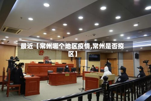 最近【常州哪个地区疫情,常州是否疫区】-第2张图片