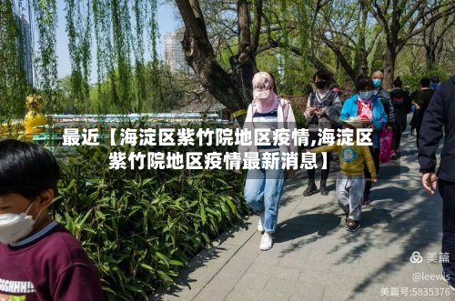 最近【海淀区紫竹院地区疫情,海淀区紫竹院地区疫情最新消息】