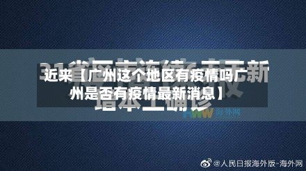 近来【广州这个地区有疫情吗广州是否有疫情最新消息】-第2张图片