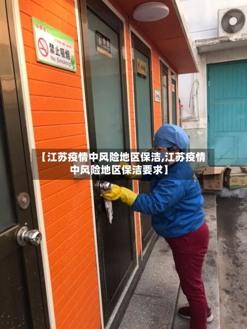 【江苏疫情中风险地区保洁,江苏疫情中风险地区保洁要求】-第3张图片