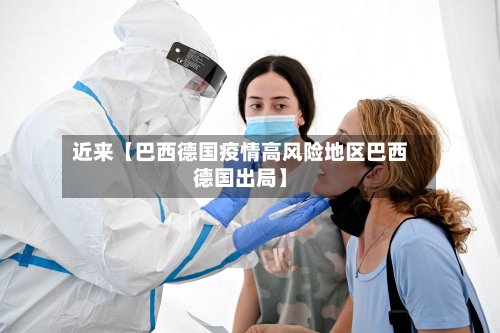 近来【巴西德国疫情高风险地区巴西德国出局】-第2张图片