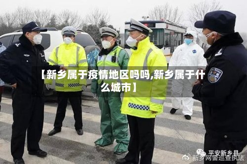 【新乡属于疫情地区吗吗,新乡属于什么城市】