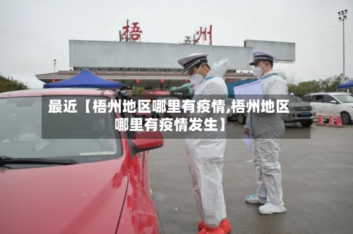 最近【梧州地区哪里有疫情,梧州地区哪里有疫情发生】