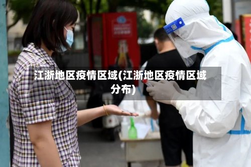 江浙地区疫情区域(江浙地区疫情区域分布)