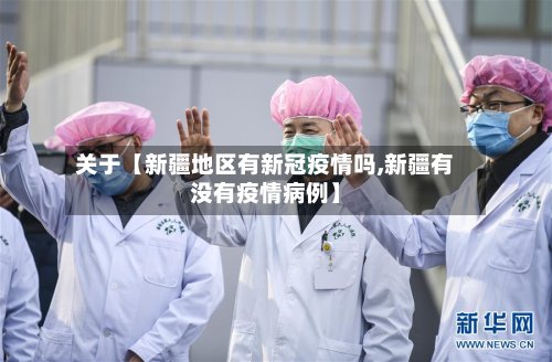 关于【新疆地区有新冠疫情吗,新疆有没有疫情病例】
