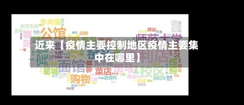近来【疫情主要控制地区疫情主要集中在哪里】