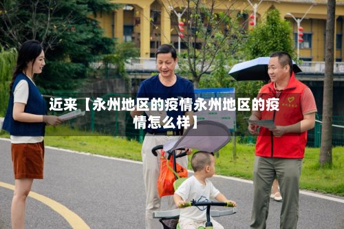 近来【永州地区的疫情永州地区的疫情怎么样】-第2张图片