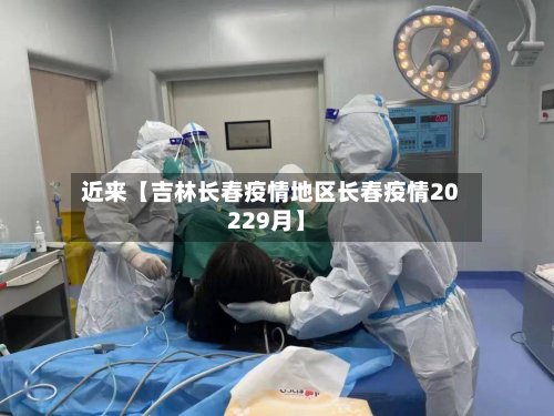 近来【吉林长春疫情地区长春疫情20229月】-第2张图片