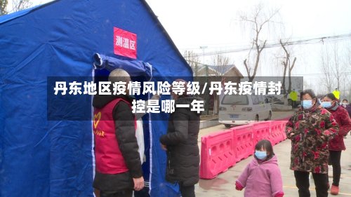 丹东地区疫情风险等级/丹东疫情封控是哪一年-第2张图片