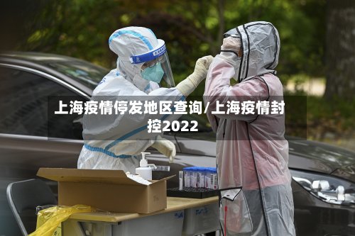 上海疫情停发地区查询/上海疫情封控2022