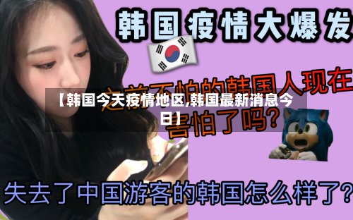 【韩国今天疫情地区,韩国最新消息今日】-第3张图片