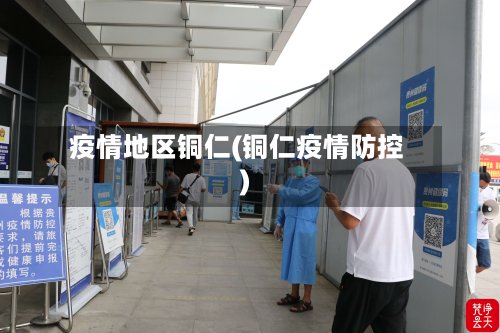疫情地区铜仁(铜仁疫情防控)-第2张图片