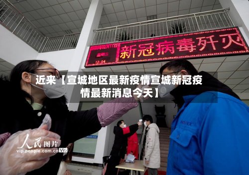 近来【宣城地区最新疫情宣城新冠疫情最新消息今天】-第2张图片