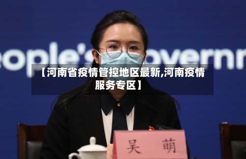【河南省疫情管控地区最新,河南疫情服务专区】