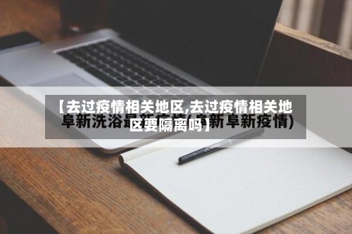 【去过疫情相关地区,去过疫情相关地区要隔离吗】-第2张图片
