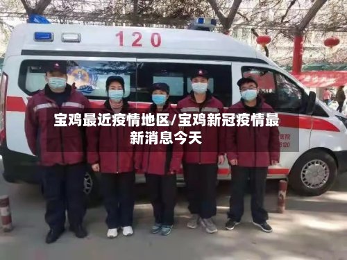 宝鸡最近疫情地区/宝鸡新冠疫情最新消息今天-第2张图片