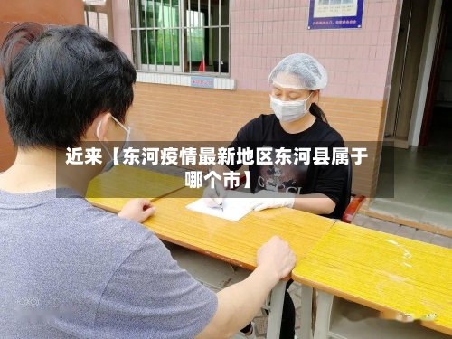 近来【东河疫情最新地区东河县属于哪个市】-第2张图片