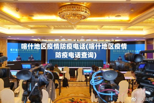 喀什地区疫情防疫电话(喀什地区疫情防疫电话查询)
