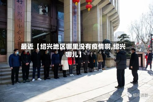 最近【绍兴地区哪里没有疫情啊,绍兴哪儿】-第3张图片
