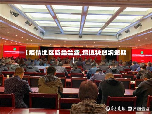 【疫情地区减免会费,增值税缴纳逾期】-第2张图片