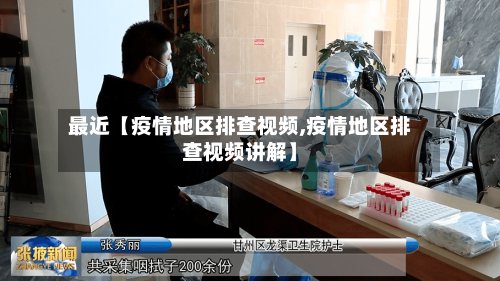 最近【疫情地区排查视频,疫情地区排查视频讲解】