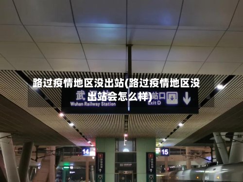 路过疫情地区没出站(路过疫情地区没出站会怎么样)