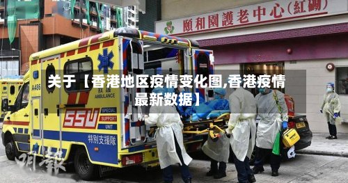 关于【香港地区疫情变化图,香港疫情最新数据】-第2张图片