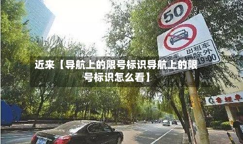 近来【导航上的限号标识导航上的限号标识怎么看】