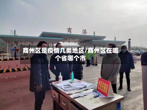 商州区是疫情几类地区/商州区在哪个省哪个市
