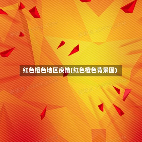 红色橙色地区疫情(红色橙色背景图)