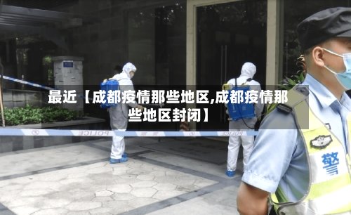 最近【成都疫情那些地区,成都疫情那些地区封闭】-第2张图片