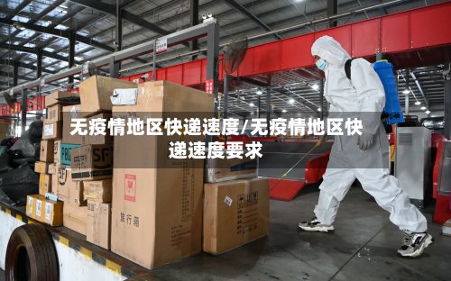 无疫情地区快递速度/无疫情地区快递速度要求-第2张图片