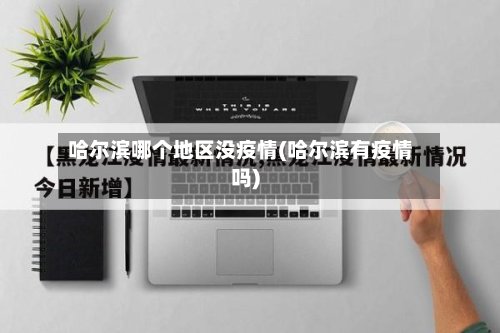 哈尔滨哪个地区没疫情(哈尔滨有疫情吗)-第2张图片