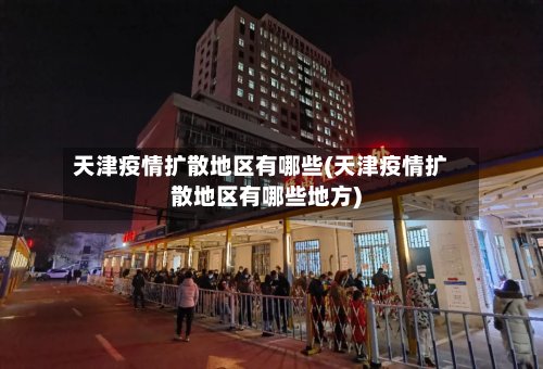 天津疫情扩散地区有哪些(天津疫情扩散地区有哪些地方)