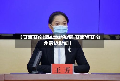 【甘肃甘南地区最新疫情,甘肃省甘南州最近新闻】-第3张图片