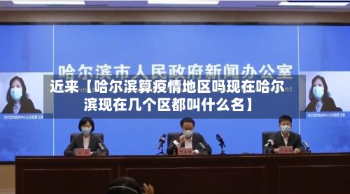 近来【哈尔滨算疫情地区吗现在哈尔滨现在几个区都叫什么名】
