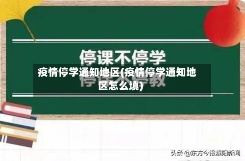 疫情停学通知地区(疫情停学通知地区怎么填)