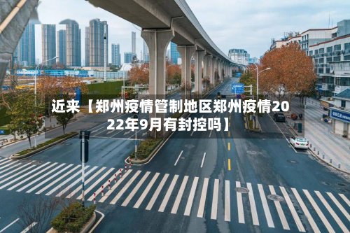 近来【郑州疫情管制地区郑州疫情2022年9月有封控吗】-第2张图片