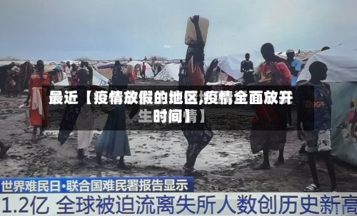 最近【疫情放假的地区,疫情全面放开时间】